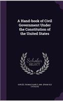 A Hand-book of Civil Government Under the Constitution of the United States