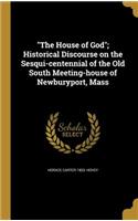 The House of God; Historical Discourse on the Sesqui-centennial of the Old South Meeting-house of Newburyport, Mass