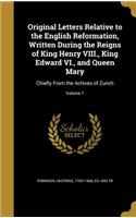 Original Letters Relative to the English Reformation, Written During the Reigns of King Henry VIII., King Edward VI., and Queen Mary: Chiefly From the Achives of Zurich; Volume 1