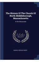 The History Of The Church Of North Middleborough, Massachusetts