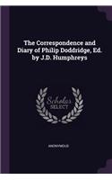 The Correspondence and Diary of Philip Doddridge, Ed. by J.D. Humphreys