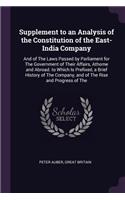 Supplement to an Analysis of the Constitution of the East-India Company: And of The Laws Passed by Parliament for The Government of Their Affairs, Athome and Abroad. to Which Is Prefixed, a Brief History of The Company, a