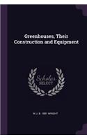Greenhouses, Their Construction and Equipment