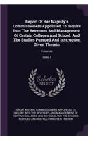 Report of Her Majesty's Commissioners Appointed to Inquire Into the Revenues and Management of Certain Colleges and School, and the Studies Pursued and Instruction Given Therein