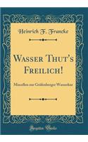 Wasser Thut's Freilich!