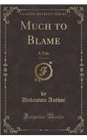 Much to Blame, Vol. 1 of 3: A Tale (Classic Reprint)