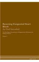 Reversing Congenital Heart Block: As God Intended The Raw Vegan Plant-Based Detoxification & Regeneration Workbook for Healing Patients. Volume 1