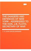 The Dangers and Defences of New York: Addressed to the Hon. J.B. Floyd, Secretary of War: Addressed to the Hon. J.B. Floyd, Secretary of War