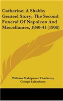 Catherine; A Shabby Genteel Story; The Second Funeral Of Napoleon And Miscellanies, 1840-41 (1908)