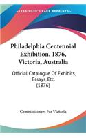 Philadelphia Centennial Exhibition, 1876, Victoria, Australia: Official Catalogue Of Exhibits, Essays, Etc. (1876)