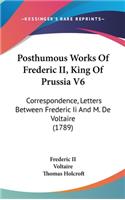 Posthumous Works Of Frederic II, King Of Prussia V6