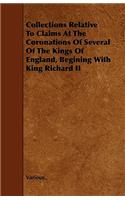 Collections Relative to Claims at the Coronations of Several of the Kings of England, Begining with King Richard II