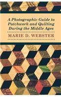 Photographic Guide to Patchwork and Quilting During the Middle Ages
