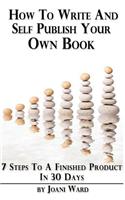How To Write And Self-Publish Your Own Book: 7 Steps To A Finished Product In 30 Days