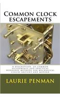 Common clock escapements: A description of common escapements and practical workshop methods for mechanical clocks ancient and modern