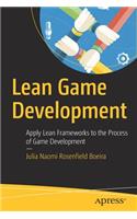 Lean Game Development: Apply Lean Frameworks to the Process of Game Development