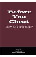 Before You Cheat: How to Get It Right!: How to Get It Right!