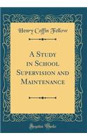 A Study in School Supervision and Maintenance (Classic Reprint)