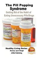 The Pill Popping Syndrome - Getting Rid of the Habit of Eating Unnecessary Pills/Drugs