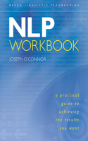 The NLP Workbook: A Practical Guide to Achieving the Results You Want