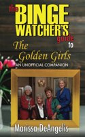 Binge Watcher's Guide to The Golden Girls: An Unofficial Guide