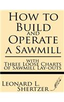 How to Build and Operate a Sawmill