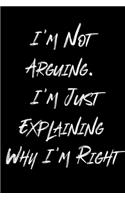 I'm Not Arguing. I'm Just Explaining Why I'm Right: Coworker, Boss Notebook (Funny Office Journals)- Lined Blank Notebook Journal