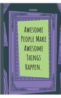 Awesome People Make Awesome Things Happen.: Lined Journal, 100 Pages, 6 x 9, Blank Journal To Write In, Gift for Co-Workers, Colleagues, Boss, Friends or Family Gift