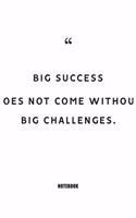 Big success does not come without big challenges. Notebook: Blank Composition Book, Motivation Quote journal, Notebook for Enterprenter: Lined Notebook / Journal Gift, 110 Pages, 6x9, Soft Cover, Matte Finish