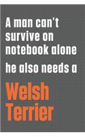 A man can't survive on notebook alone he also needs a Welsh Terrier: For Welsh Terrier Dog Fans
