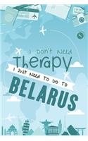 I Don't Need Therapy I Just Need To Go To BELARUS