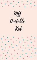 My Quotable Kid: A Notebook for Parents, A Family Keepsake, My Kids Book to Record All Their Silly, Adorable, Funny, Unforgettable Quotes They Said.