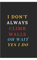 I Don't Always Climb Walls Oh Wait Yes I Do