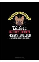 Always Be Yourself Unless You Can Be A French Bulldog Then Be A French Bulldog: Running Log Book(97 Running Log Book)