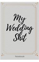 My Wedding Shit Notebook: Perfect Small Bride Journal for Notes, Thoughts, Ideas, Reminders, Lists to do, Planning, Funny Bride-to-Be or Engagement Gift