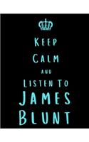 Keep Calm And Listen To James Blunt: James Blunt Notebook/ journal/ Notepad/ Diary For Fans. Men, Boys, Women, Girls And Kids - 100 Black Lined Pages - 8.5 x 11 inches - A4