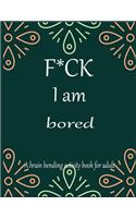 F*CK I am bored A brain bending activity book for adult: Adult Maze Book Grate for Developing Problem Solving Skills, Spatial Awareness and Critical Thinking Skills.