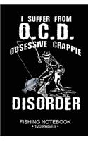 I Suffer From O.C.D. Obsessive Crappie Disorder Fishing Notebook 120 Pages: 6"x 9'' Blank Paper Fishing Notebook Cool Freshwater Game Fish Saltwater Fly Fishes Journal Composition Notebook Notes Day Planner Notepad