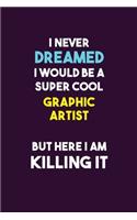 I Never Dreamed I would Be A Super Cool Graphic Artist But Here I Am Killing It