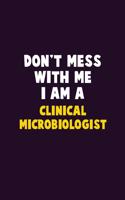 Don't Mess With Me, I Am A Clinical microbiologist: 6X9 Career Pride 120 pages Writing Notebooks