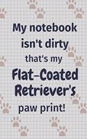 My notebook isn't dirty that's my Flat-Coated Retriever's paw print!: For Flat-Coated Retriever Dog Fans