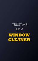 Trust Me I'm A Window cleaner Notebook - Funny Window cleaner Gift