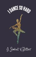 I Dance So Hard I Sweat Glitter