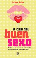 Club del Buen Sexo / The Good Sex Club: Fetiches, Tecnicas de Seduccion, Mitos Sexuales y Mucho Mas