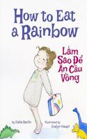 How to Eat a Rainbow: Lam Sao de an Cau Vong: Babl Children's Books in Vietnamese and English