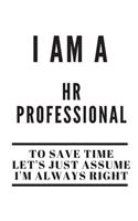 I Am A HR Professional To Save Time Let's Just Assume I'm Always Right