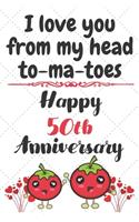 I Love You From My Head To-ma-toes Happy 50th Anniversary: Anniversary Gifts By Year Quote Journal / Notebook / Diary / Greetings / Gift For Parents / Anniversary Gifts for Him and Her / Anniversary Gifts Fo