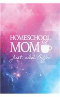 Homeschool Mom - Just add coffee - Funny Home School Journal