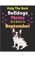 Only The Best Bulldogs Moms Are Born In September: Bulldog Lover Journal Bulldogs lover gifts Notebook Dog Journal Dog Planner with Cute Design cover. Dog Mom lined ruled Journal of Birthdays and Chr