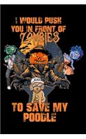 I would push you in front of zombies to save my poodle: I would push you in front of zombies to save my poodle Journal/Notebook Blank Lined Ruled 6x9 100 Pages